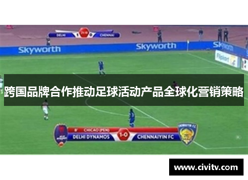 跨国品牌合作推动足球活动产品全球化营销策略